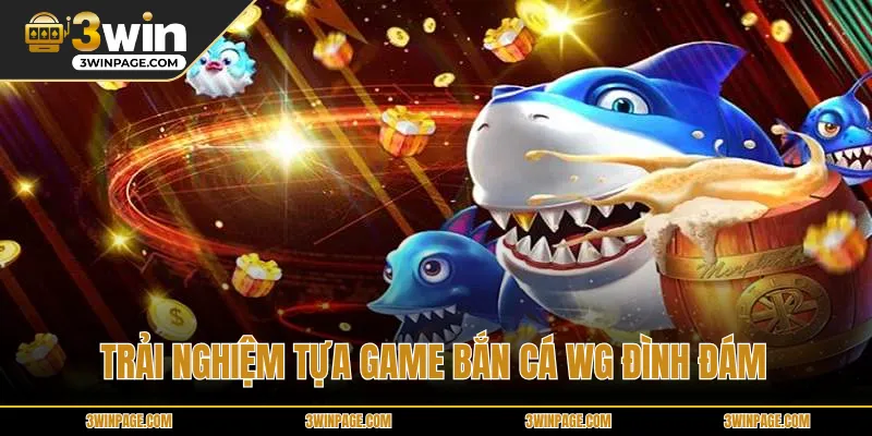 Trải nghiệm tựa game bắn cá WG đình đám